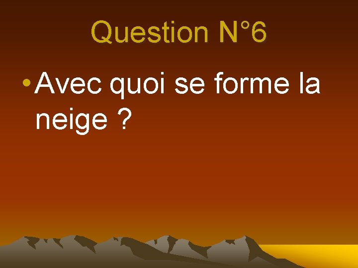 Question N° 6 • Avec quoi se forme la neige ? 