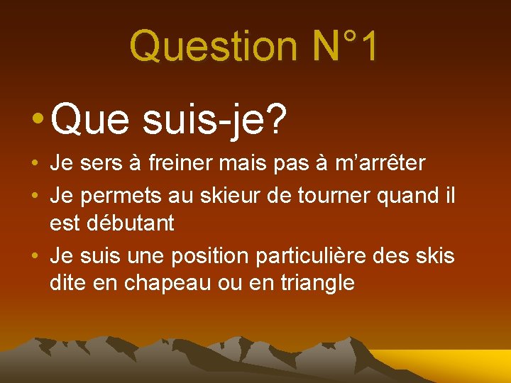 Question N° 1 • Que suis-je? • Je sers à freiner mais pas à