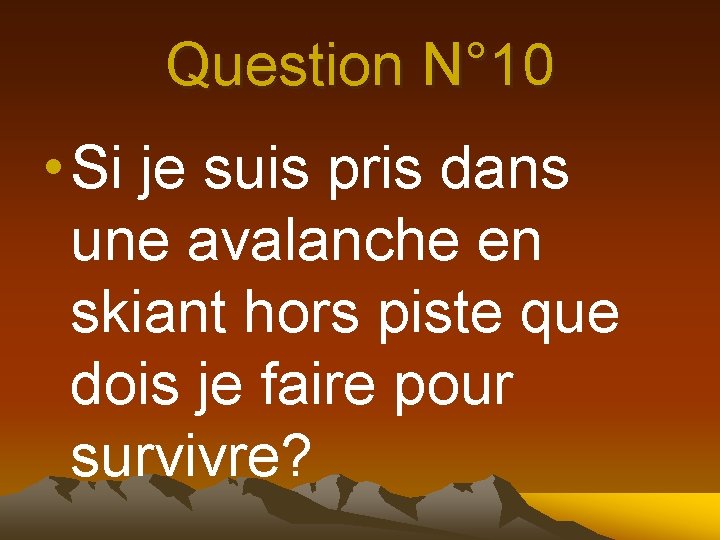 Question N° 10 • Si je suis pris dans une avalanche en skiant hors