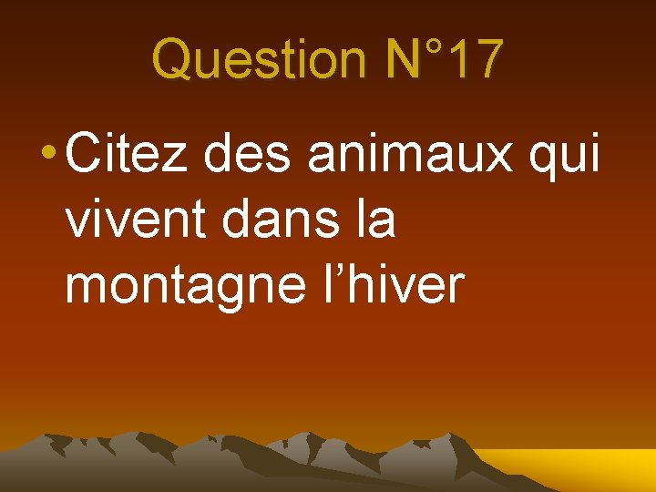 Question N° 17 • Citez des animaux qui vivent dans la montagne l’hiver 