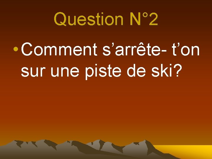 Question N° 2 • Comment s’arrête- t’on sur une piste de ski? 