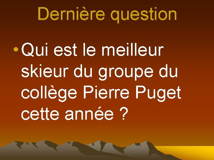 Dernière question • Qui est le meilleur skieur du groupe du collège Pierre Puget