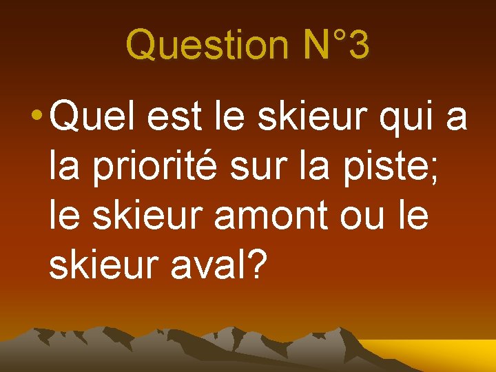 Question N° 3 • Quel est le skieur qui a la priorité sur la
