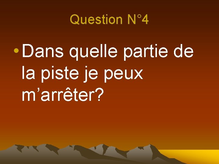 Question N° 4 • Dans quelle partie de la piste je peux m’arrêter? 