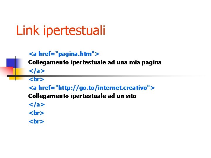 Link ipertestuali <a href=“pagina. htm"> Collegamento ipertestuale ad una mia pagina </a> <a href="http:
