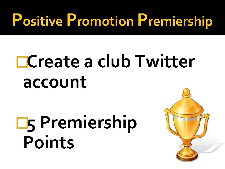 Positive Promotion Premiership �Create a club Twitter account � 5 Premiership Points 