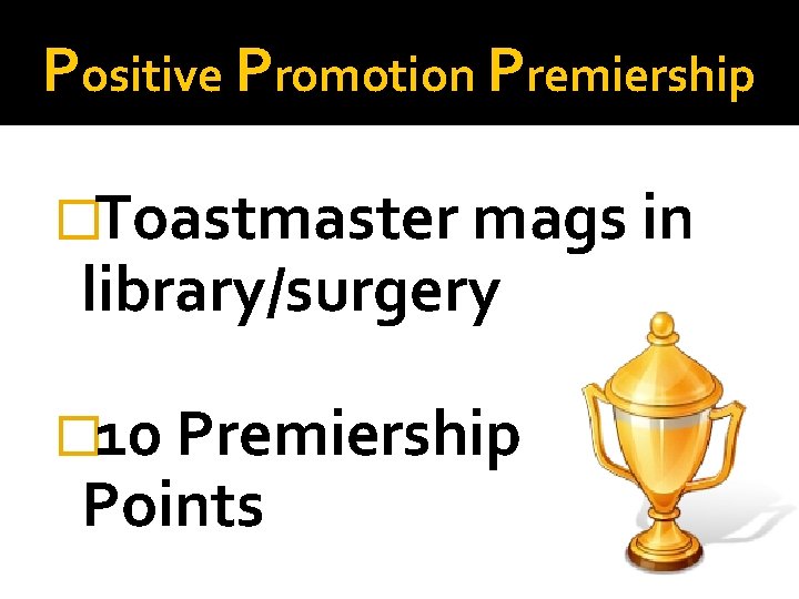 Positive Promotion Premiership �Toastmaster mags in library/surgery � 10 Premiership Points 