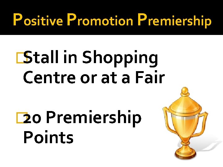 Positive Promotion Premiership �Stall in Shopping Centre or at a Fair � 20 Premiership