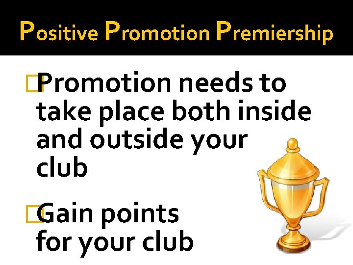 Positive Promotion Premiership �Promotion needs to take place both inside and outside your club