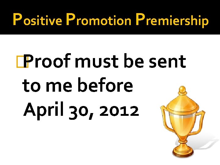 Positive Promotion Premiership � Proof must be sent to me before April 30, 2012