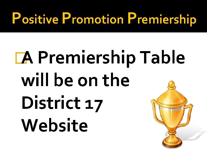 Positive Promotion Premiership � A Premiership Table will be on the District 17 Website