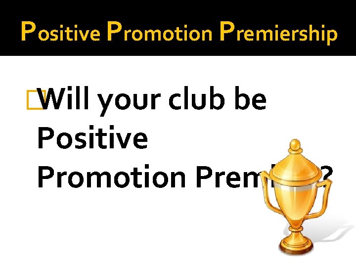 Positive Promotion Premiership � Will your club be Positive Promotion Premiers? 