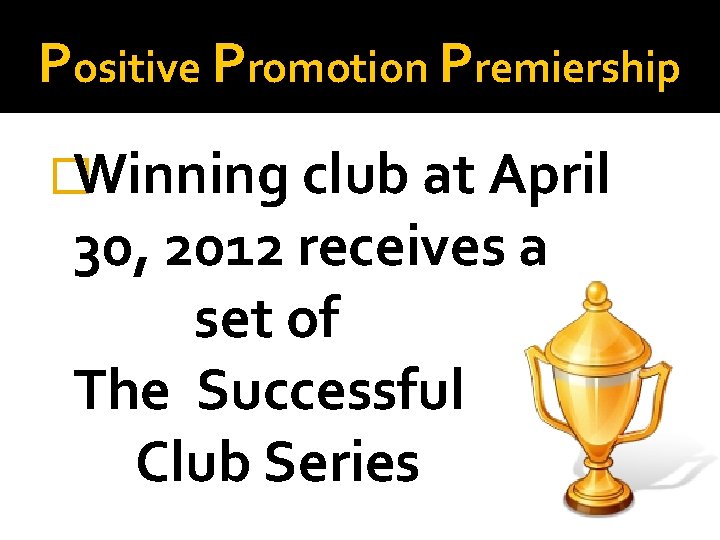 Positive Promotion Premiership �Winning club at April 30, 2012 receives a set of The