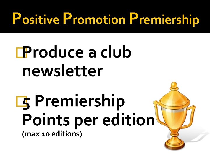 Positive Promotion Premiership �Produce a club newsletter � 5 Premiership Points per edition (max