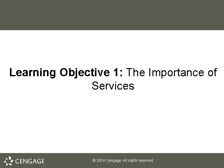 Learning Objective 1: The Importance of Services © 2019 Cengage. All rights reserved. 