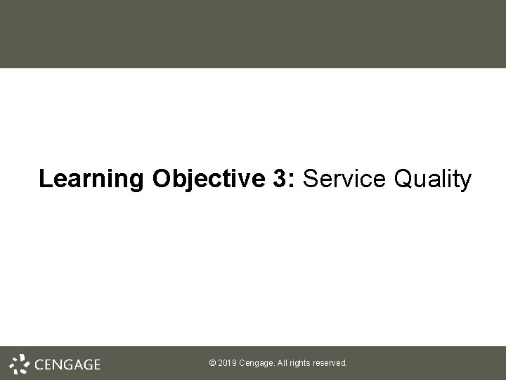 Learning Objective 3: Service Quality © 2019 Cengage. All rights reserved. 