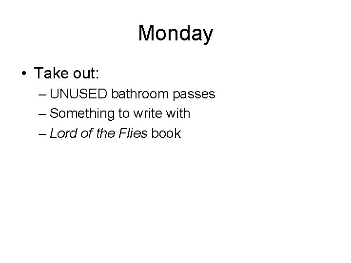 Monday • Take out: – UNUSED bathroom passes – Something to write with –