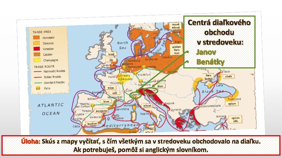 Centrá diaľkového obchodu v stredoveku: • Janov • Benátky Úloha: Skús z mapy vyčítať,