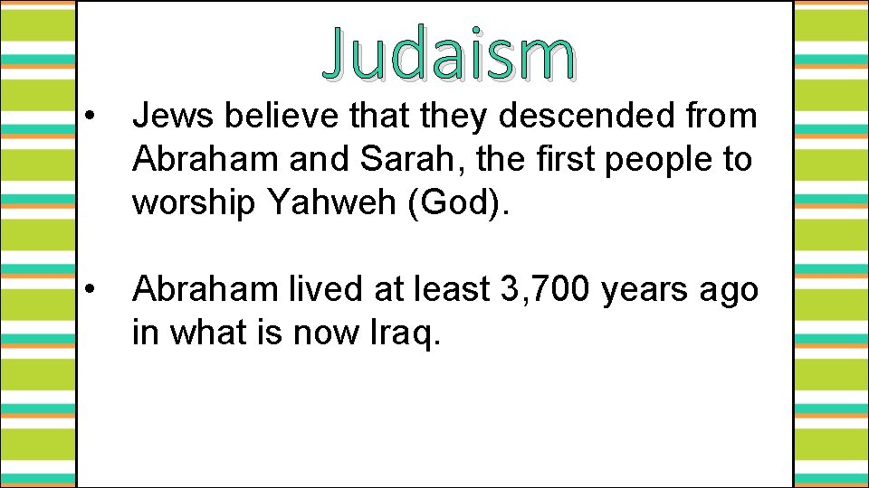 Judaism • Jews believe that they descended from Abraham and Sarah, the first people