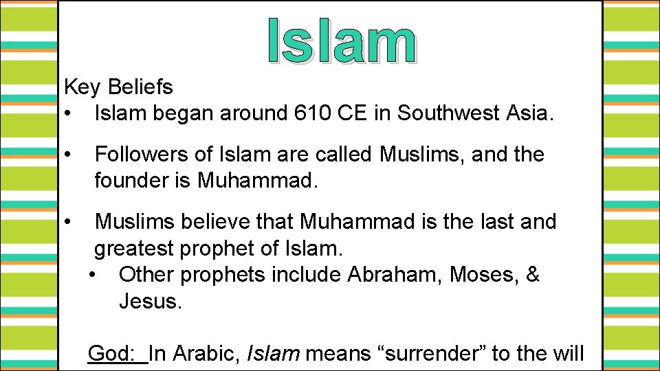 Islam Key Beliefs • Islam began around 610 CE in Southwest Asia. • Followers