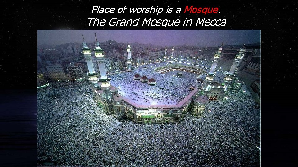 Place of worship is a Mosque. The Grand Mosque in Mecca 