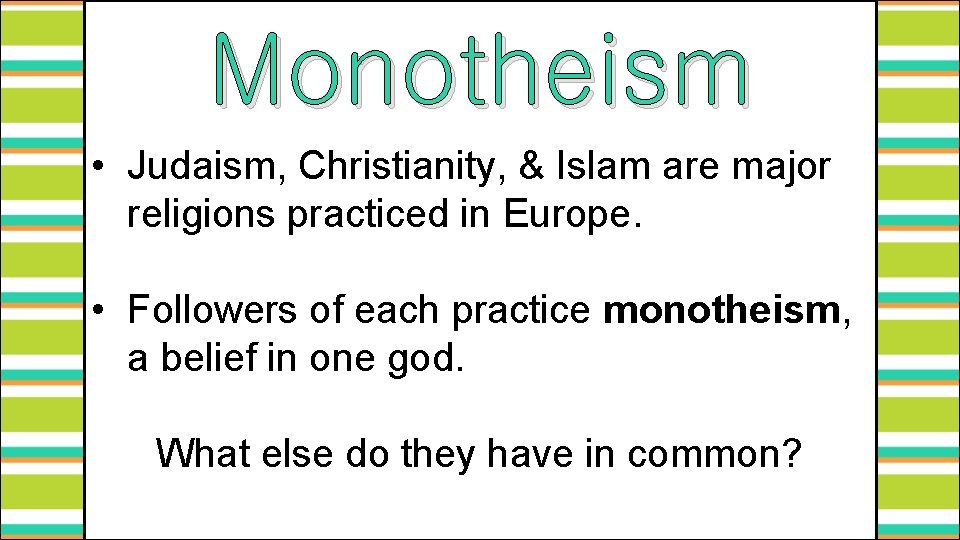 Monotheism • Judaism, Christianity, & Islam are major religions practiced in Europe. • Followers