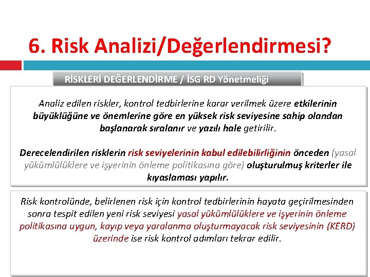 6. Risk Analizi/Değerlendirmesi? RİSKLERİ DEĞERLENDİRME / İSG RD Yönetmeliği Analiz edilen riskler, kontrol tedbirlerine