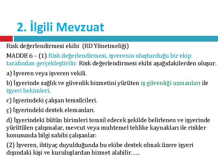 2. İlgili Mevzuat Risk değerlendirmesi ekibi (RD Yönetmeliği) MADDE 6 – (1) Risk değerlendirmesi,