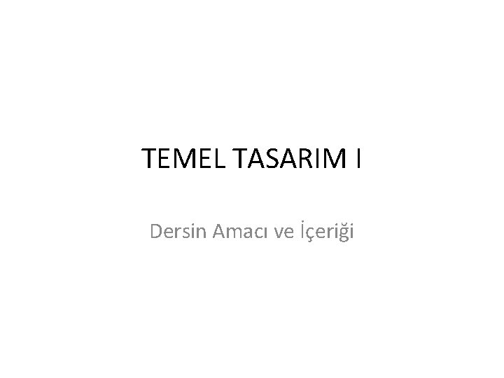 TEMEL TASARIM I Dersin Amacı ve İçeriği 