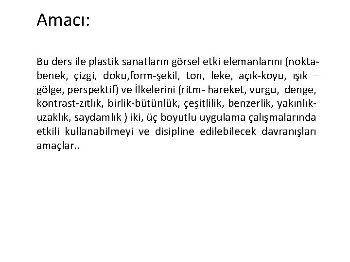 Amacı: Bu ders ile plastik sanatların görsel etki elemanlarını (noktabenek, çizgi, doku, form-şekil, ton,