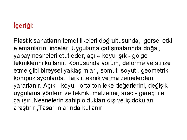 İçeriği: Plastik sanatların temel ilkeleri doğrultusunda, görsel etki elemanlarını inceler. Uygulama çalışmalarında doğal, yapay