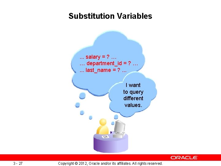 Substitution Variables . . . salary = ? … … department_id = ? ….