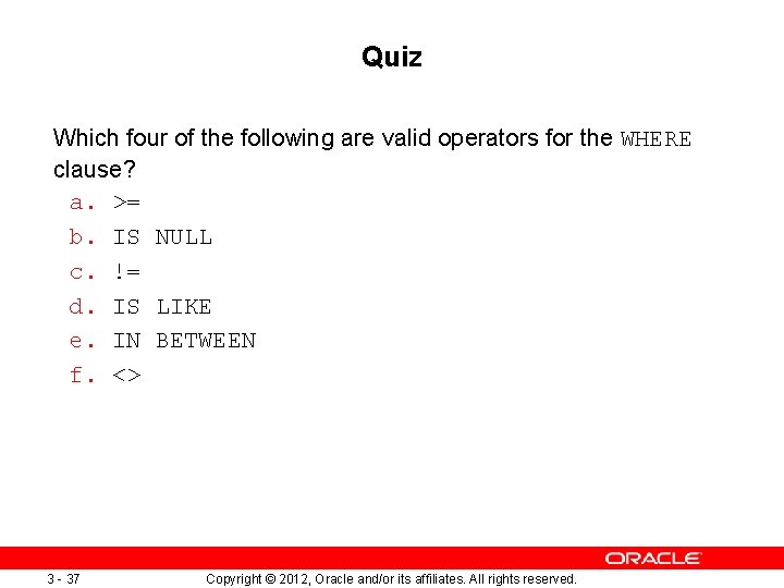 Quiz Which four of the following are valid operators for the WHERE clause? a.