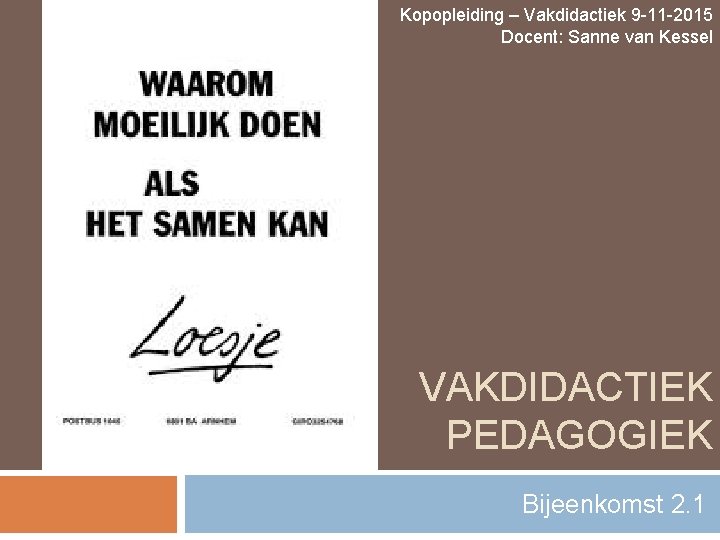 Kopopleiding – Vakdidactiek 9 -11 -2015 Docent: Sanne van Kessel VAKDIDACTIEK PEDAGOGIEK Bijeenkomst 2.