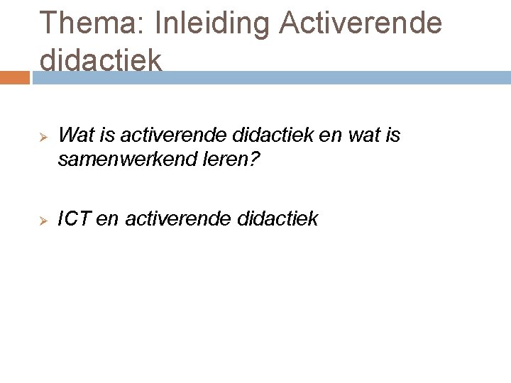 Thema: Inleiding Activerende didactiek Ø Ø Wat is activerende didactiek en wat is samenwerkend