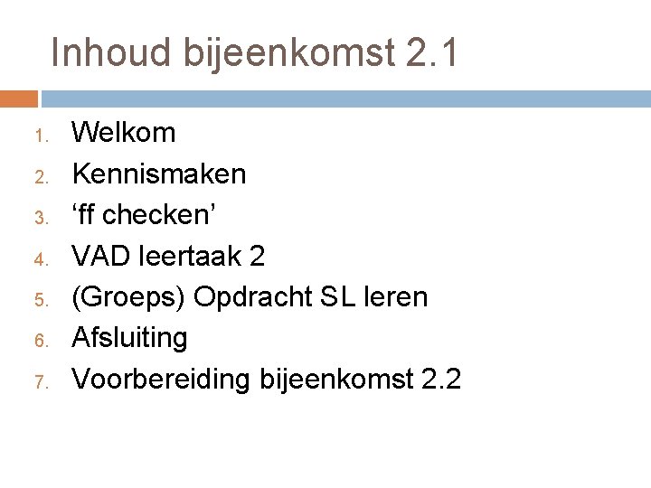 Inhoud bijeenkomst 2. 1 1. 2. 3. 4. 5. 6. 7. Welkom Kennismaken ‘ff Inhoud bijeenkomst 2. 1 1. 2. 3. 4. 5. 6. 7. Welkom Kennismaken ‘ff