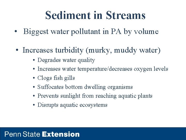 Sediment in Streams • Biggest water pollutant in PA by volume • Increases turbidity