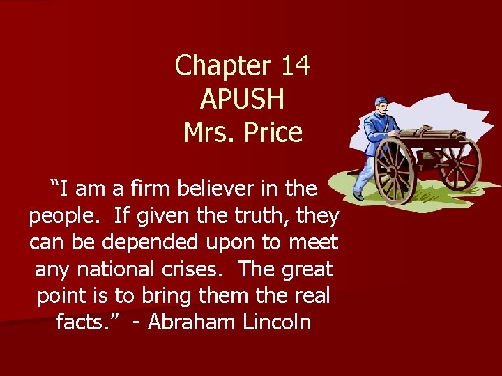 Chapter 14 APUSH Mrs. Price “I am a firm believer in the people. If