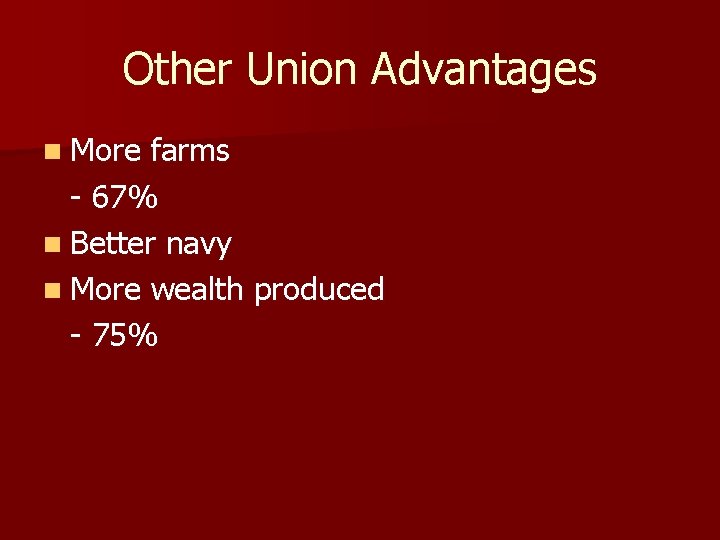 Other Union Advantages n More farms - 67% n Better navy n More wealth