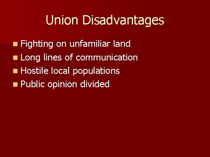 Union Disadvantages n Fighting on unfamiliar land n Long lines of communication n Hostile