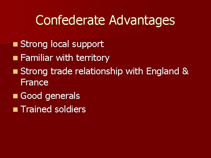 Confederate Advantages n Strong local support n Familiar with territory n Strong trade relationship