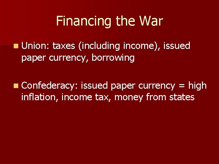 Financing the War n Union: taxes (including income), issued paper currency, borrowing n Confederacy: