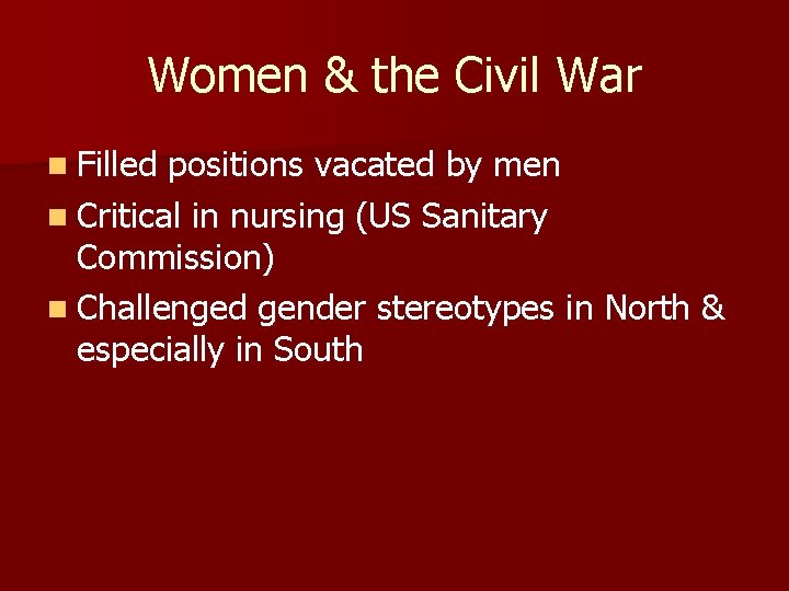 Women & the Civil War n Filled positions vacated by men n Critical in