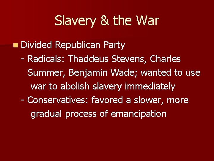 Slavery & the War n Divided Republican Party - Radicals: Thaddeus Stevens, Charles Summer,