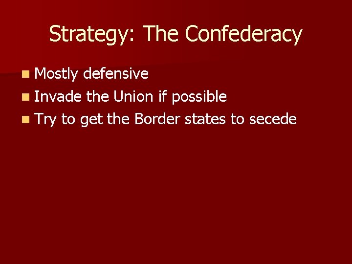 Strategy: The Confederacy n Mostly defensive n Invade the Union if possible n Try