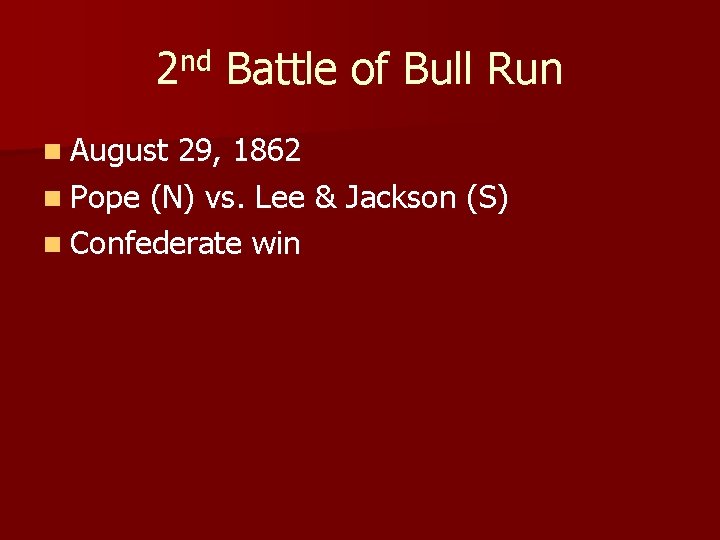 2 nd Battle of Bull Run n August 29, 1862 n Pope (N) vs.