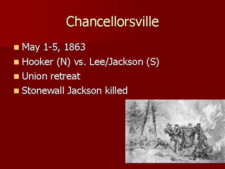 Chancellorsville n May 1 -5, 1863 n Hooker (N) vs. Lee/Jackson (S) n Union