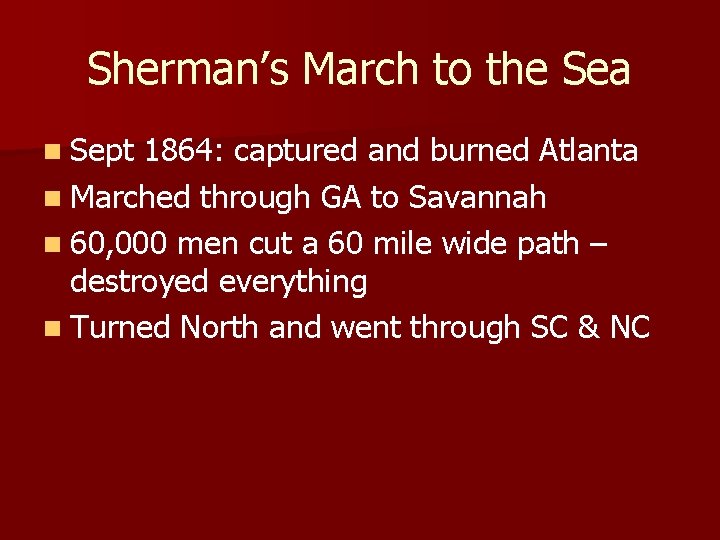 Sherman’s March to the Sea n Sept 1864: captured and burned Atlanta n Marched