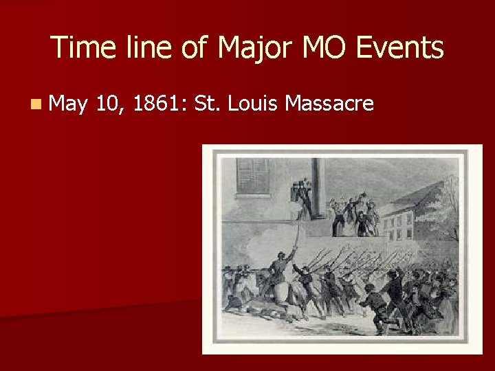 Time line of Major MO Events n May 10, 1861: St. Louis Massacre 