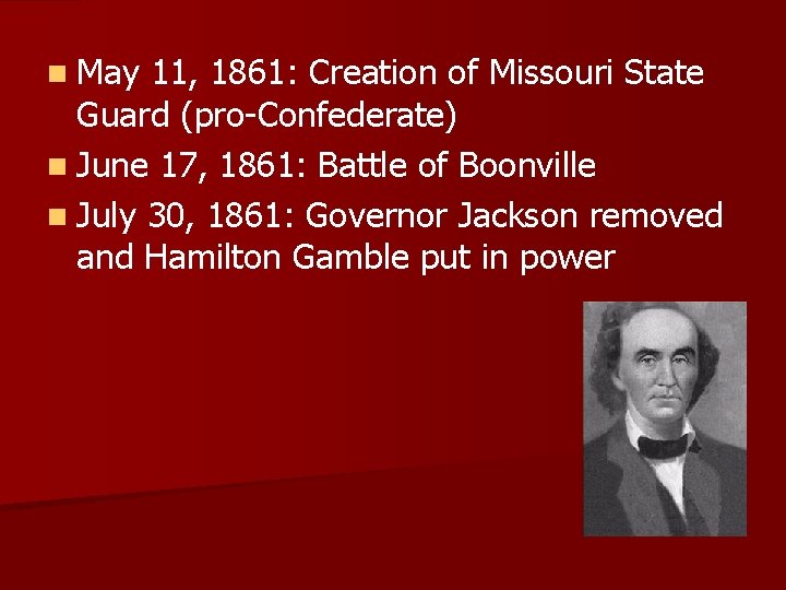 n May 11, 1861: Creation of Missouri State Guard (pro-Confederate) n June 17, 1861: